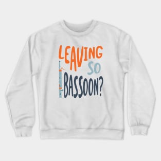 Funny Bassoon Pun Leaving so Bassoon Crewneck Sweatshirt